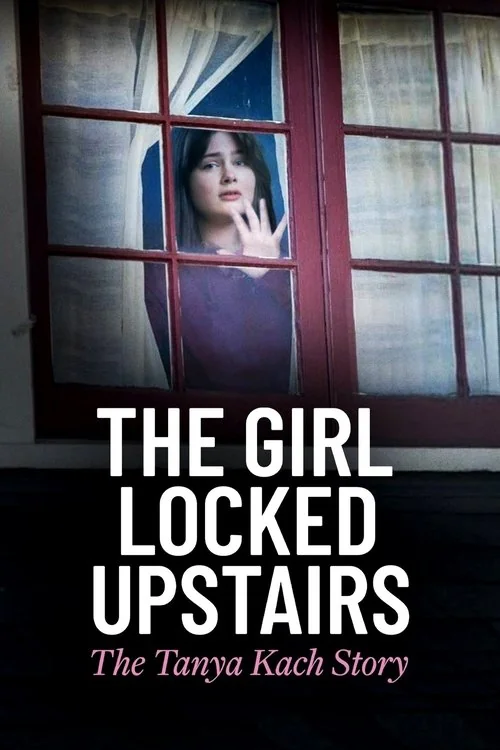 Plakat: The Girl Locked Upstairs: The Tanya Kach Story